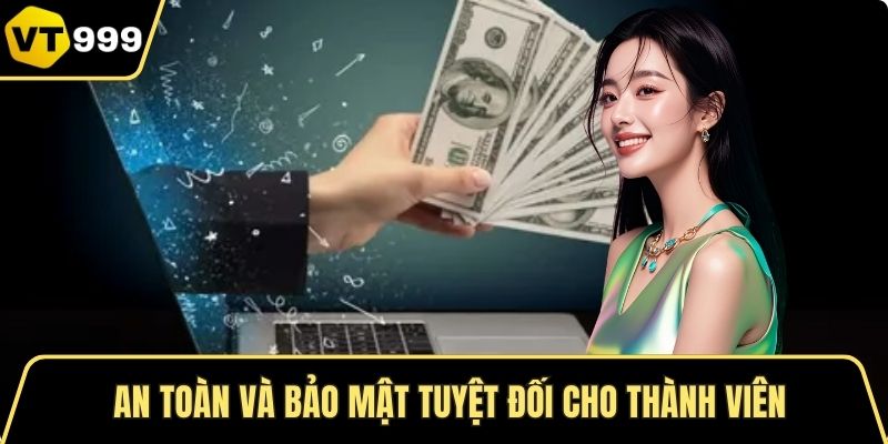 An toàn và bảo mật tuyệt đối cho thành viên
