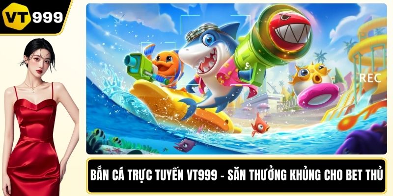 Bắn cá trực tuyến VT999