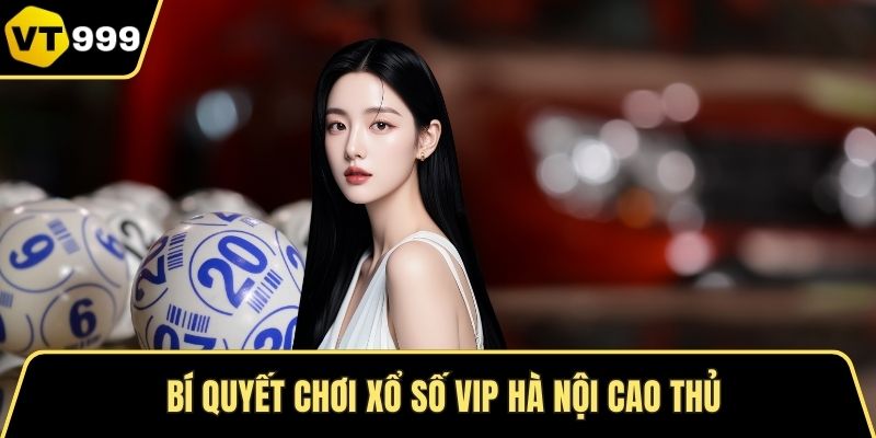 Bí quyết chơi Xổ Số VIP Hà Nội cao thủ