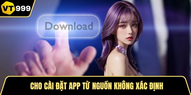 Cho cài đặt app từ nguồn không xác định