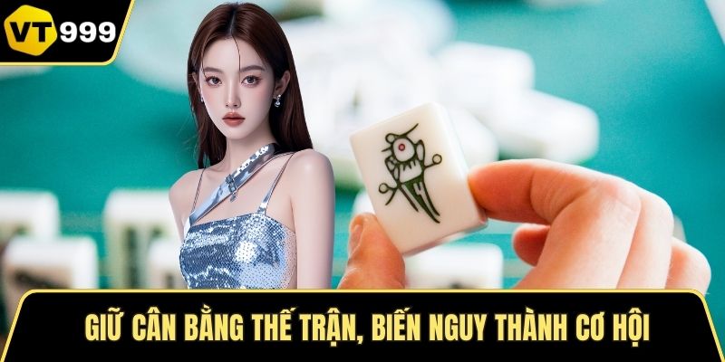 Giữ cân bằng thế trận, biến nguy thành cơ hội