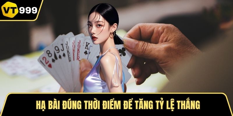 Hạ bài đúng thời điểm để tăng tỷ lệ thắng