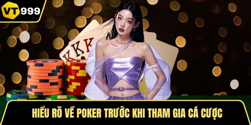 Hiểu rõ về Poker trước khi tham gia cá cược