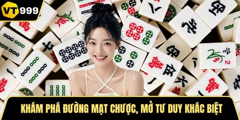 Khám phá Đường mạt chược, mở tư duy khác biệt