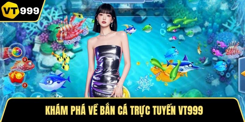 Khám phá về bắn cá trực tuyến VT999