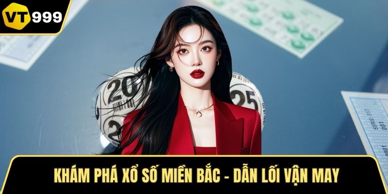 Khám phá Xổ số miền Bắc – dẫn lối vận may