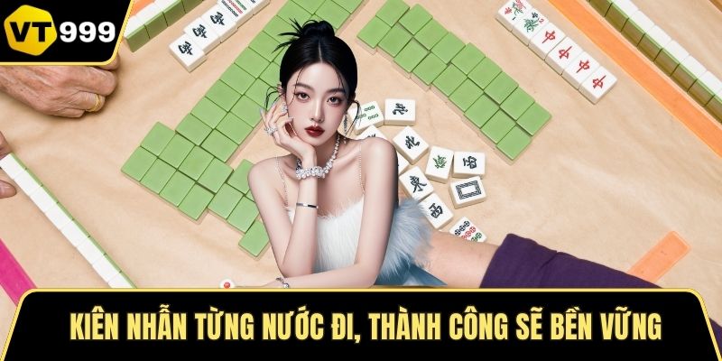Kiên nhẫn từng nước đi, thành công sẽ bền vững