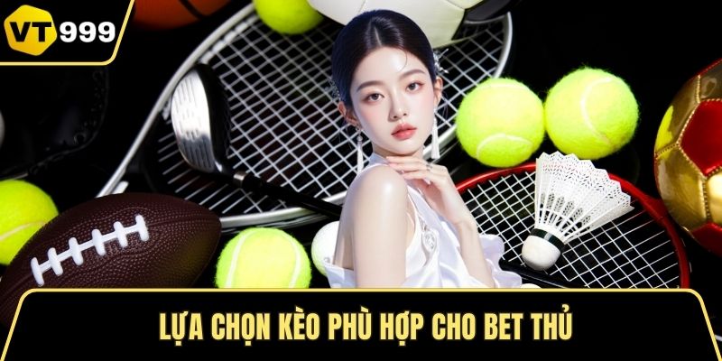Lựa chọn kèo phù hợp cho bet thủ