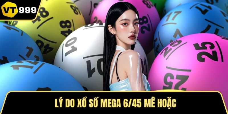 Lý do Xổ Số Mega 6/45 mê hoặc