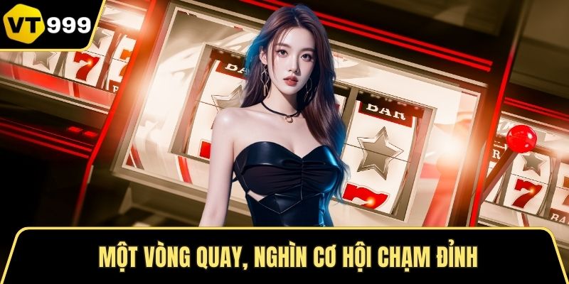 Một vòng quay, nghìn cơ hội chạm đỉnh