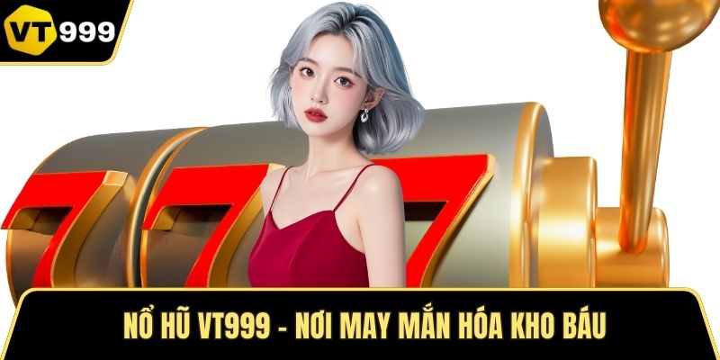 Nổ hũ VT999 – nơi may mắn hóa kho báu