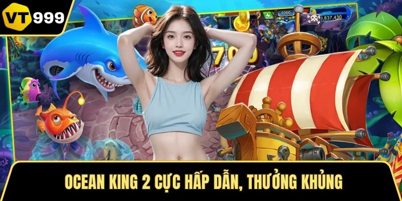 Ocean King 2 cực hấp dẫn, thưởng khủng