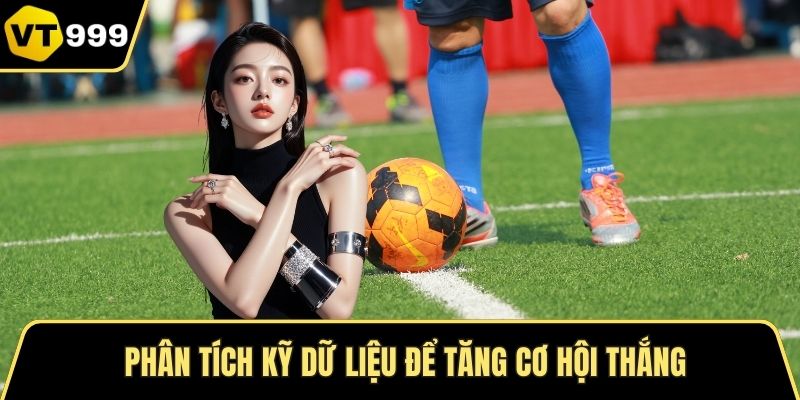 Phân tích kỹ dữ liệu để tăng cơ hội thắng