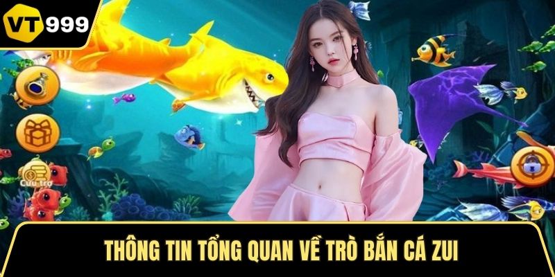 Thông tin tổng quan về trò bắn cá zui