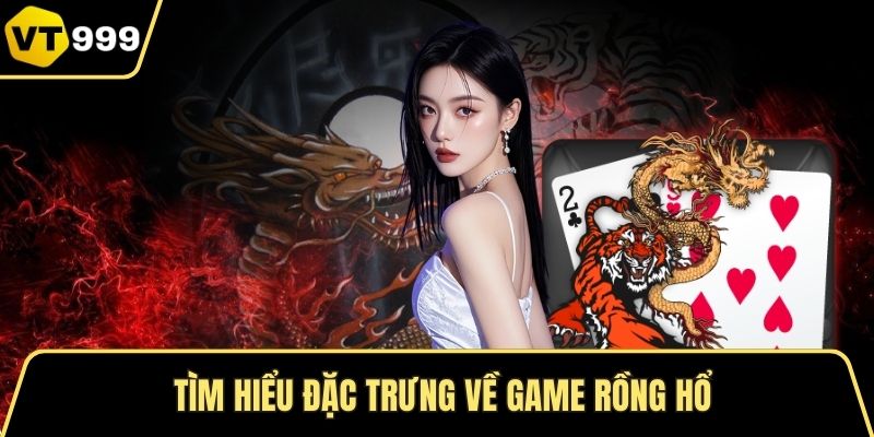 Tìm hiểu đặc trưng về game Rồng hổ