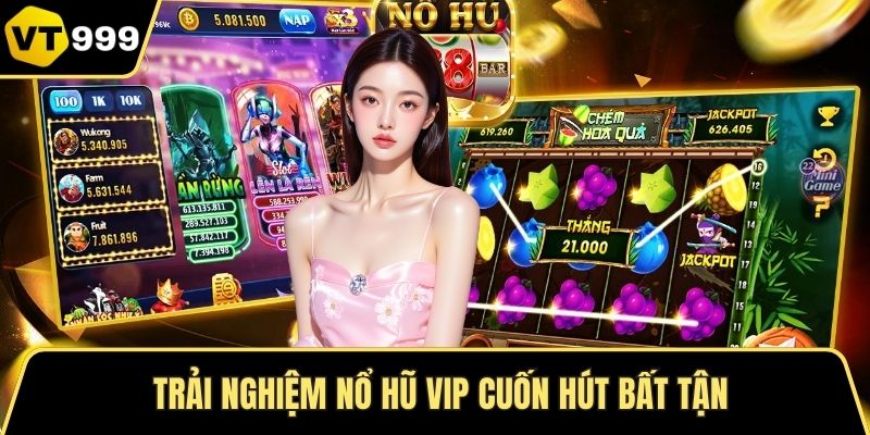Trải nghiệm Nổ hũ VIP cuốn hút bất tận