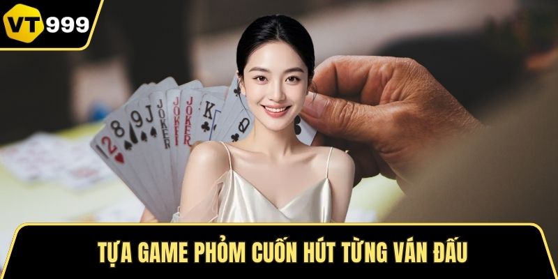 Tựa game Phỏm cuốn hút từng ván đấu