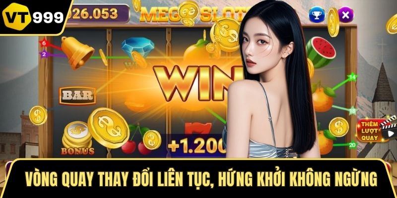 Vòng quay thay đổi liên tục, hứng khởi không ngừng